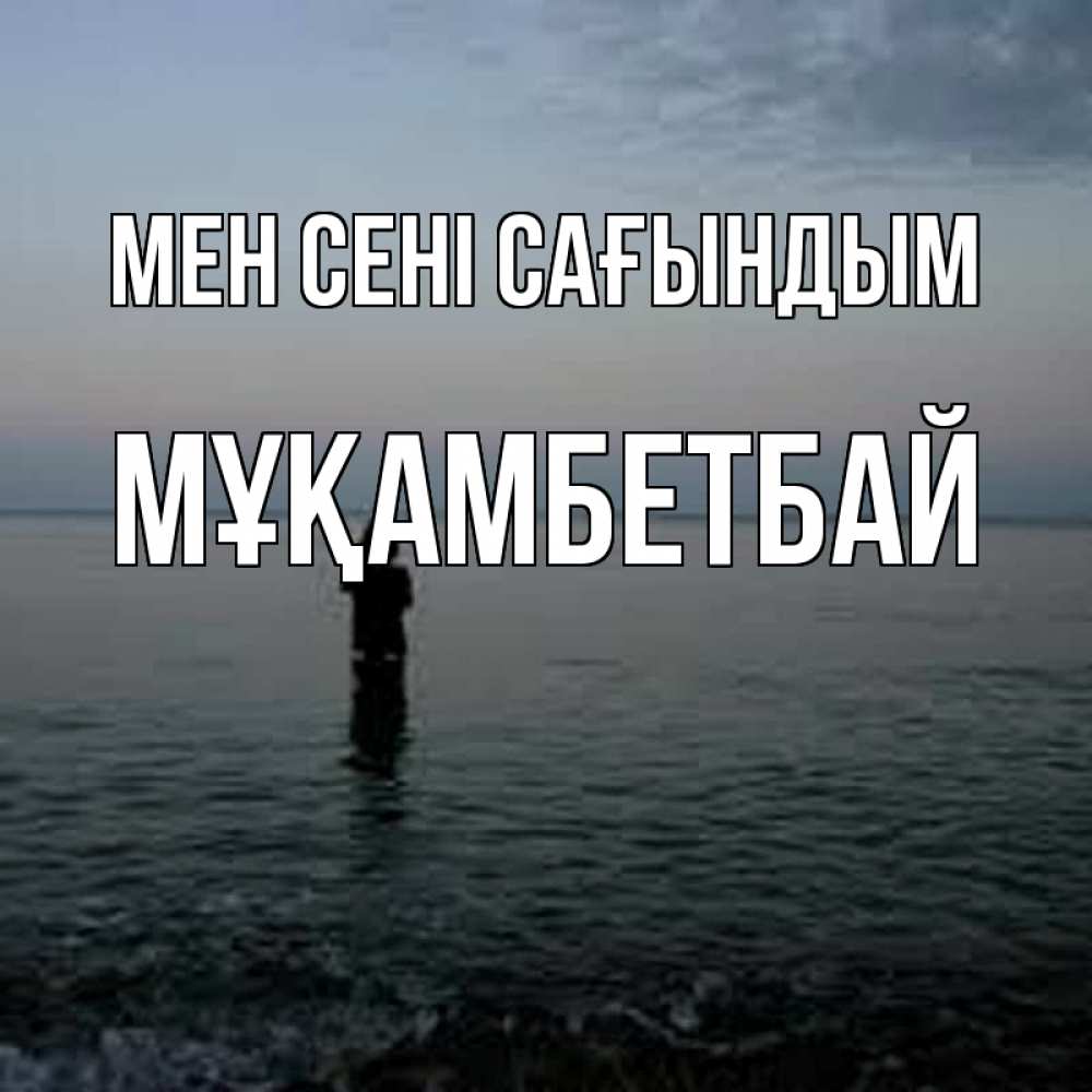 Күн сайын ашық хат с именем, Мұқамбетбай Мен сені сағындым скука Онлайн тегін жүктеп алу тілектері бар керемет карта 