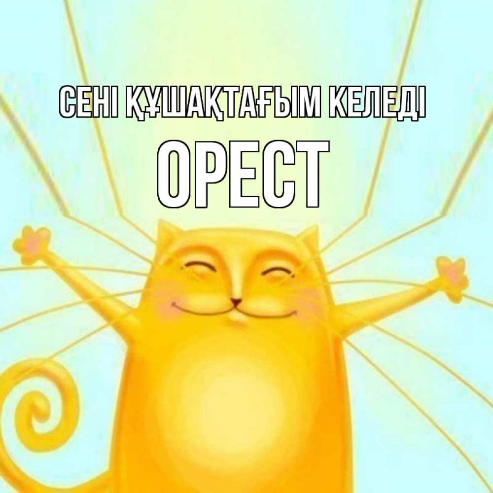 Күн сайын ашық хат с именем, Орест сені құшақтағым келеді солнечный обнимашечный кот Онлайн тегін жүктеп алу тілектері бар керемет карта 