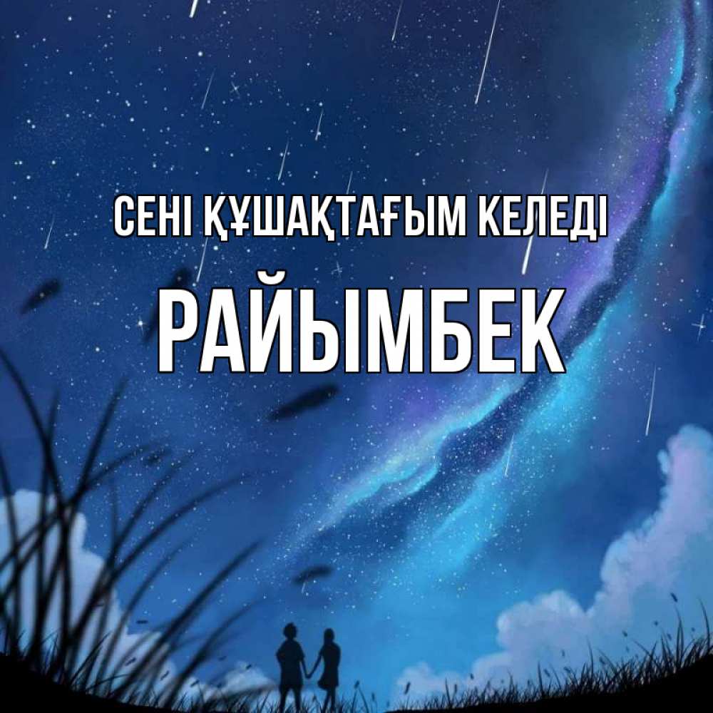 Күн сайын ашық хат с именем, РАЙЫМБЕК сені құшақтағым келеді камыши Онлайн тегін жүктеп алу тілектері бар керемет карта 
