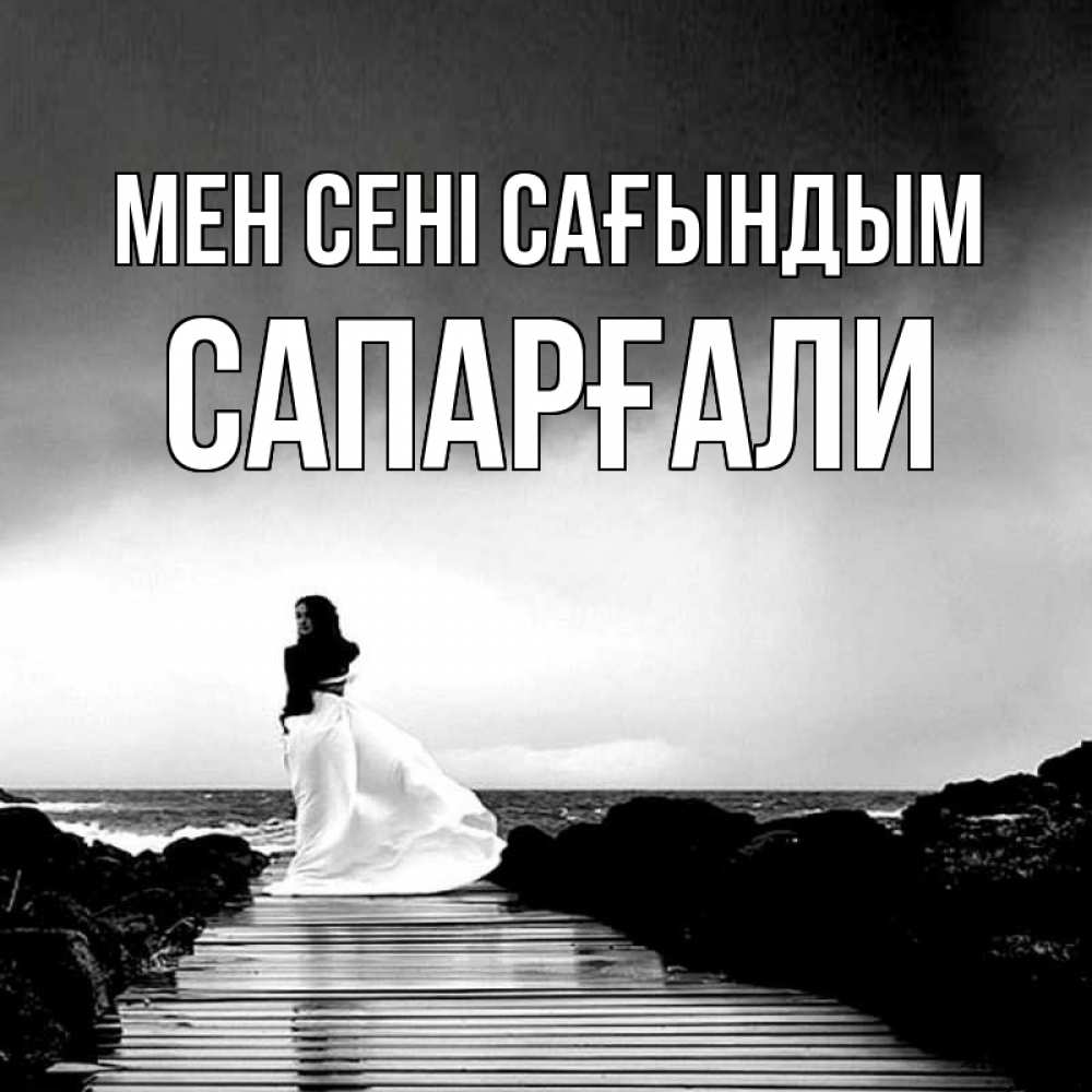 Күн сайын ашық хат с именем, САПАРҒАЛИ Мен сені сағындым скучаю Онлайн тегін жүктеп алу тілектері бар керемет карта 