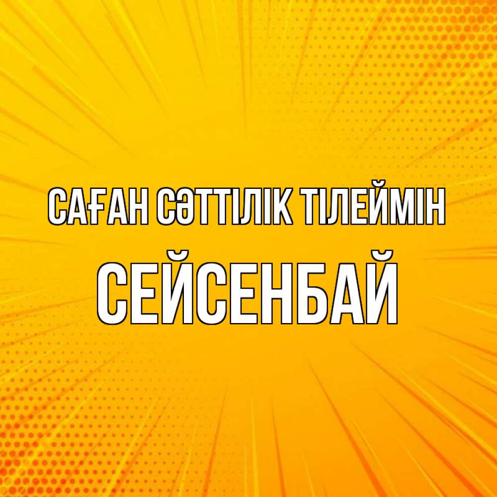 Күн сайын ашық хат с именем, СЕЙСЕНБАЙ Саған сәттілік тілеймін фон Онлайн тегін жүктеп алу тілектері бар керемет карта 