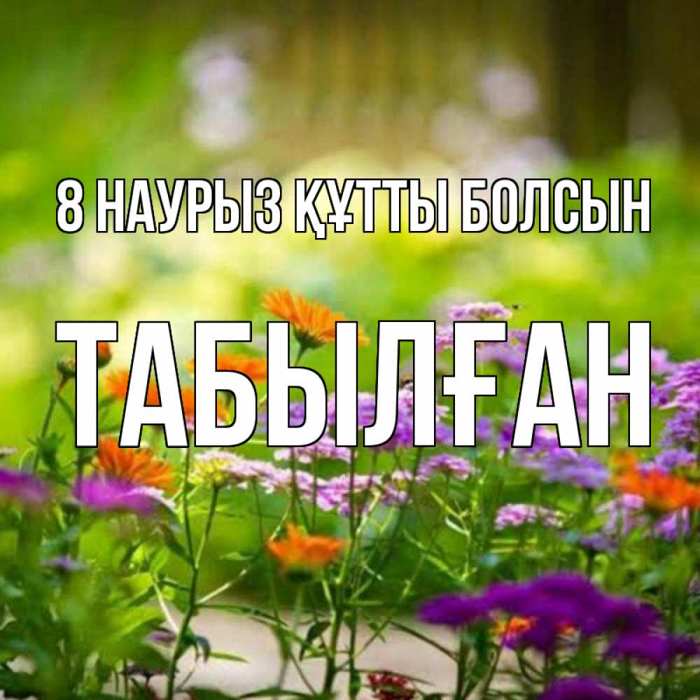 Күн сайын ашық хат с именем, ТАБЫЛҒАН 8 наурыз құтты болсын цветы Онлайн тегін жүктеп алу тілектері бар керемет карта 
