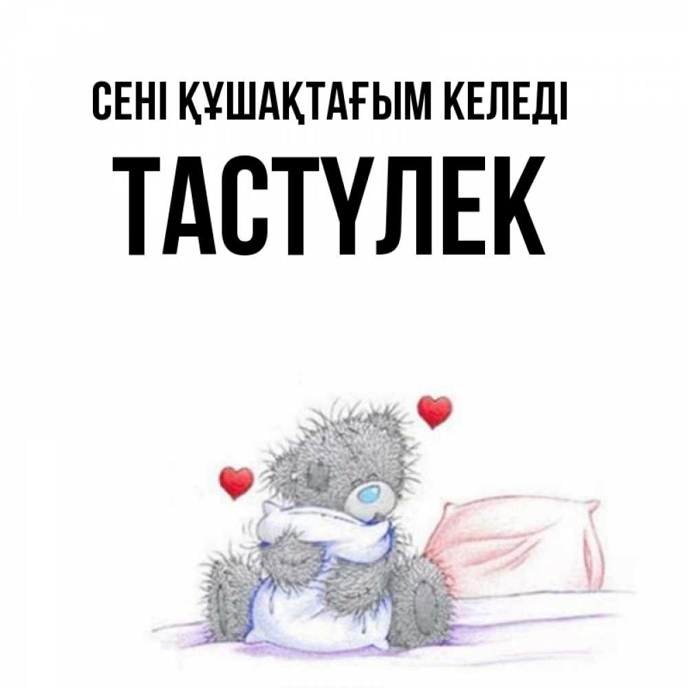 Күн сайын ашық хат с именем, ТАСТҮЛЕК сені құшақтағым келеді сердечки мишка Тедди и кроватка Онлайн тегін жүктеп алу тілектері бар керемет карта 