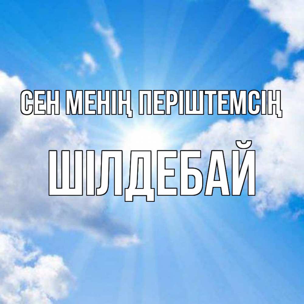 Күн сайын ашық хат с именем, ШІЛДЕБАЙ Сен менің періштемсің лучики ангельского света с неба Онлайн тегін жүктеп алу тілектері бар керемет карта 