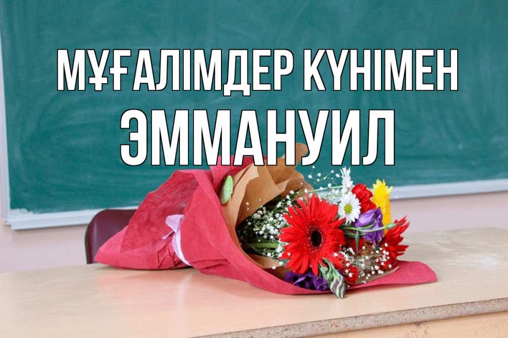 Күн сайын ашық хат с именем, Эммануил Мұғалімдер күнімен школа с днем учителя Онлайн тегін жүктеп алу тілектері бар керемет карта 