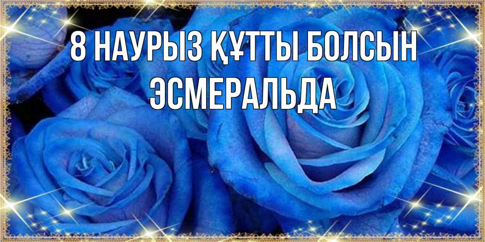 Күн сайын ашық хат с именем, Эсмеральда 8 наурыз құтты болсын как поздравить женщину на 8 марта. Конечно же нужно подарить ей открытку с нашего сайта Онлайн тегін жүктеп алу тілектері бар керемет карта 