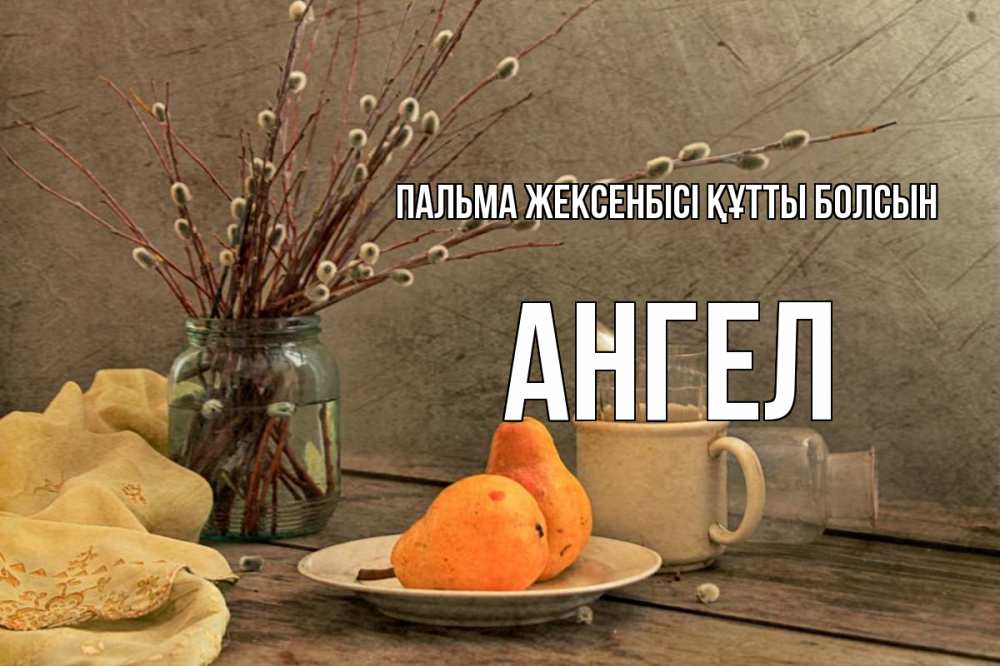 Күн сайын ашық хат с именем, Ангел Пальма жексенбісі құтты болсын верба Онлайн тегін жүктеп алу тілектері бар керемет карта 