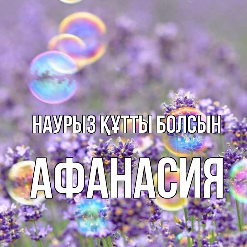 Күн сайын ашық хат с именем, Афанасия Наурыз құтты болсын цветы Онлайн тегін жүктеп алу тілектері бар керемет карта 