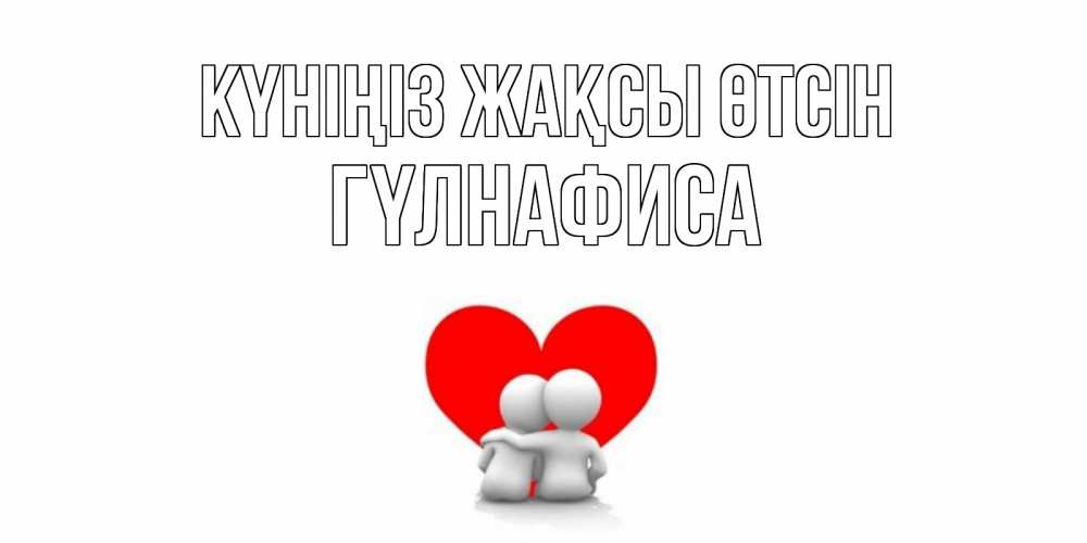 Күн сайын ашық хат с именем, ГҮЛНАФИСА Күніңіз жақсы өтсін Сердце Онлайн тегін жүктеп алу тілектері бар керемет карта 
