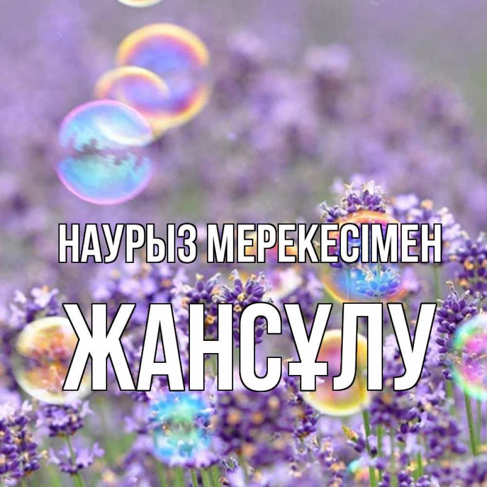 Күн сайын ашық хат с именем, Жансұлу Наурыз мерекесімен цветы Онлайн тегін жүктеп алу тілектері бар керемет карта 