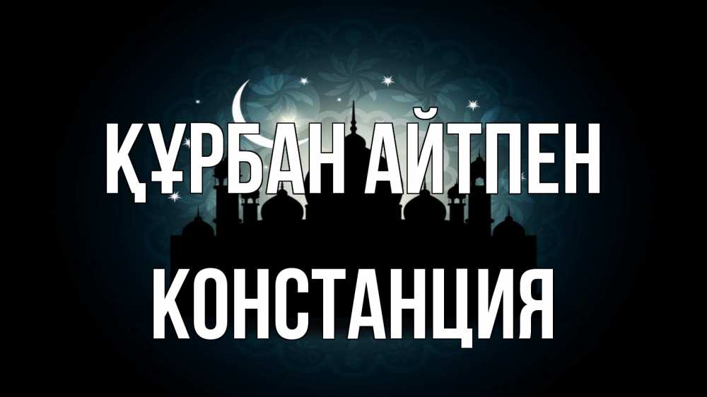 Күн сайын ашық хат с именем, Констанция Құрбан айтпен мечеть Онлайн тегін жүктеп алу тілектері бар керемет карта 