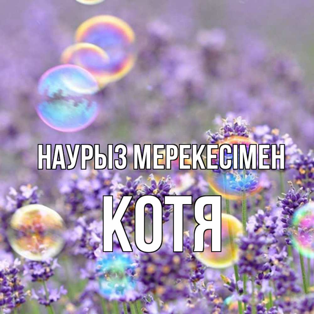Күн сайын ашық хат с именем, Котя Наурыз мерекесімен цветы Онлайн тегін жүктеп алу тілектері бар керемет карта 