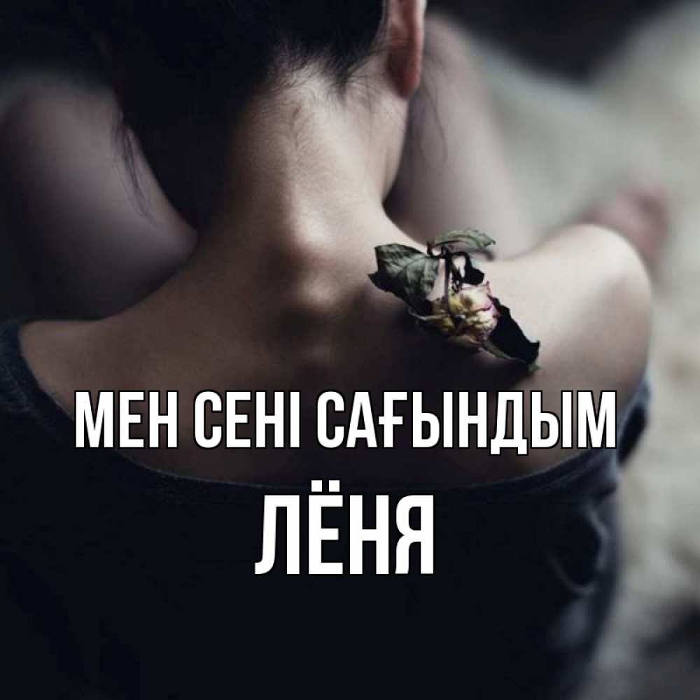 Күн сайын ашық хат с именем, Лёня Мен сені сағындым засох цветок Онлайн тегін жүктеп алу тілектері бар керемет карта 