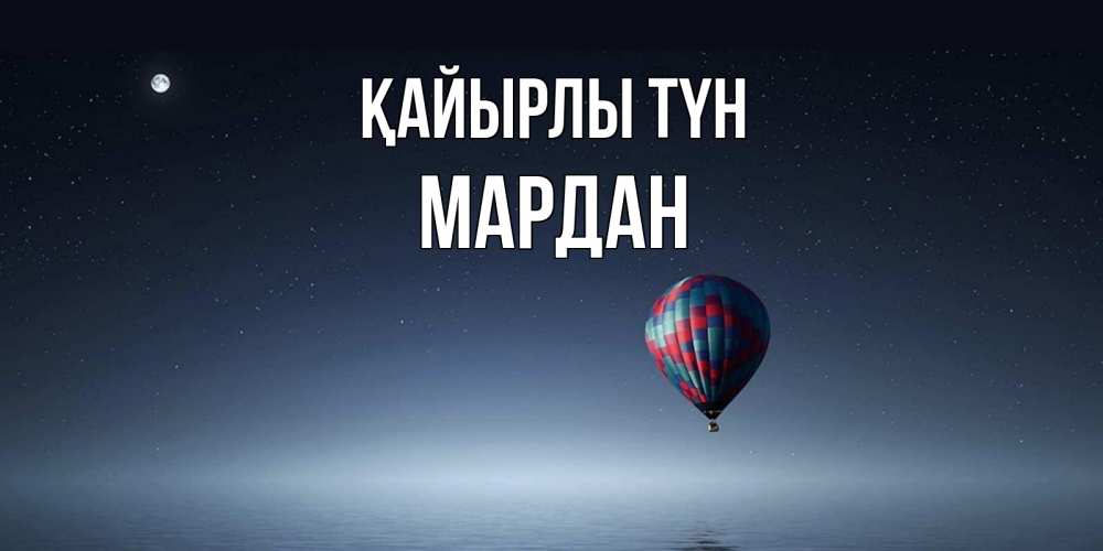 Күн сайын ашық хат с именем, МАРДАН Қайырлы түн ночная открытка Онлайн тегін жүктеп алу тілектері бар керемет карта 