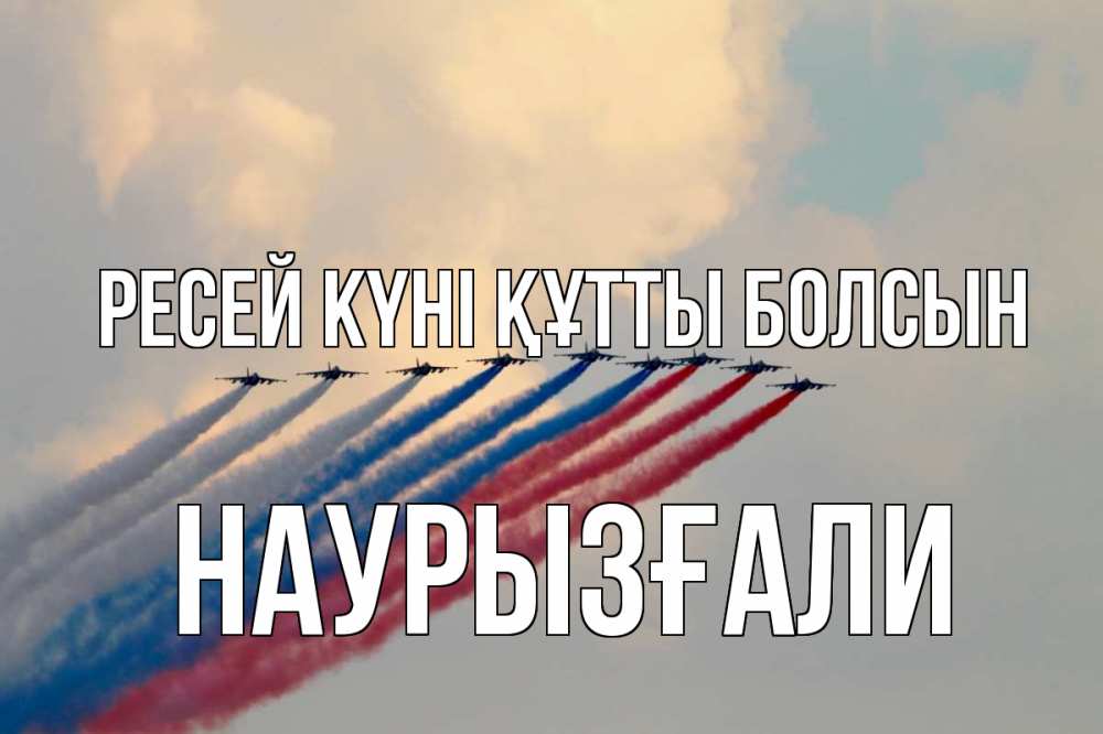 Күн сайын ашық хат с именем, Наурызғали Ресей күні құтты болсын С днем России Онлайн тегін жүктеп алу тілектері бар керемет карта 