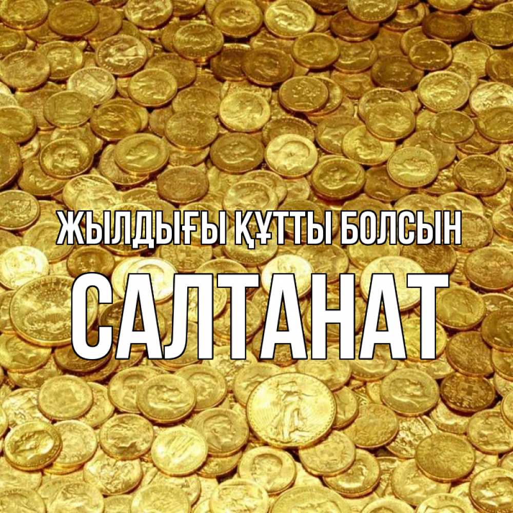 Күн сайын ашық хат с именем, САЛТАНАТ Жылдығы құтты болсын с пожеланием разбогатеть Онлайн тегін жүктеп алу тілектері бар керемет карта 