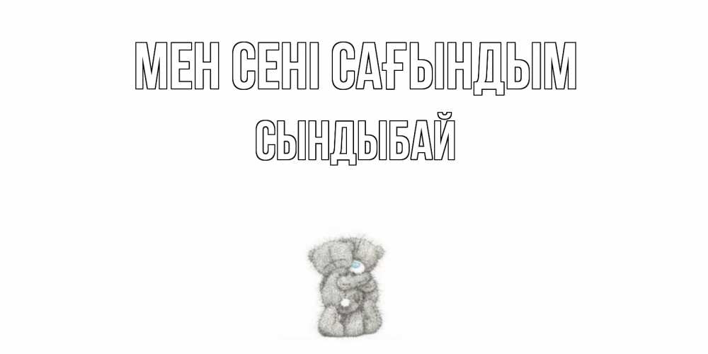 Күн сайын ашық хат с именем, СЫНДЫБАЙ Мен сені сағындым мишки Онлайн тегін жүктеп алу тілектері бар керемет карта 