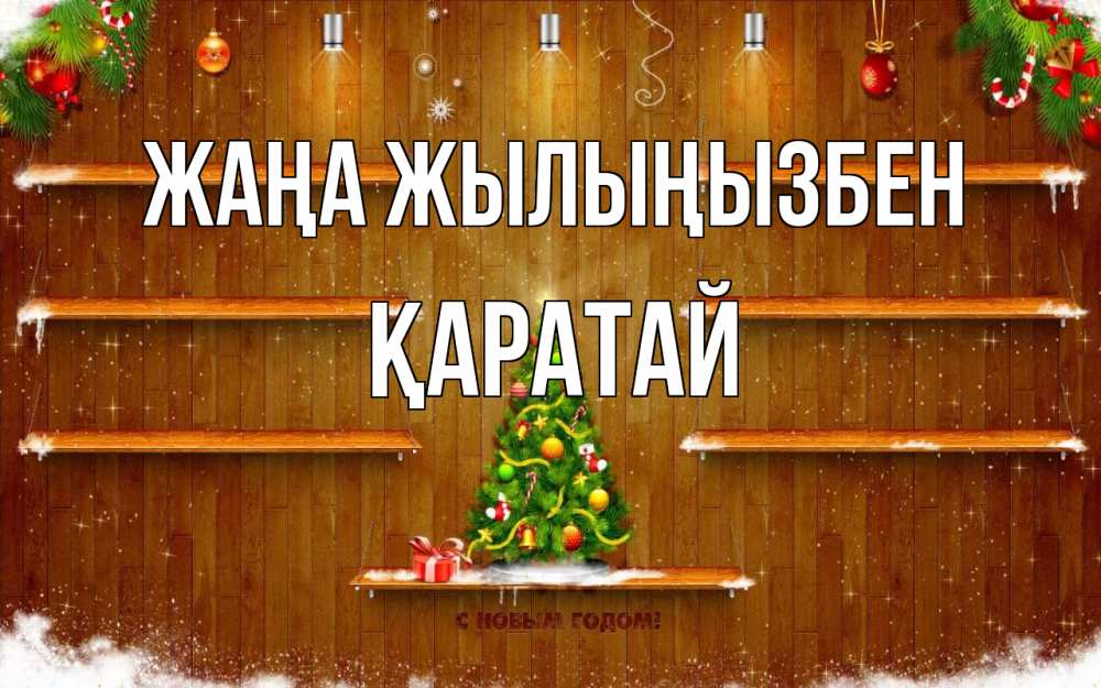 Күн сайын ашық хат с именем, Қаратай Жаңа жылыңызбен с новым годом Онлайн тегін жүктеп алу тілектері бар керемет карта 