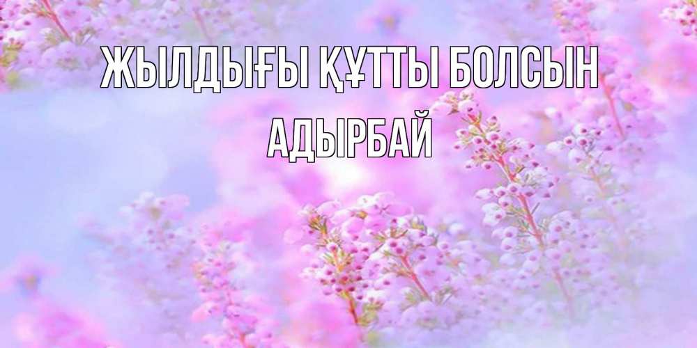 Күн сайын ашық хат с именем, Адырбай Жылдығы құтты болсын красивая открытка с мелкими цветами Онлайн тегін жүктеп алу тілектері бар керемет карта 