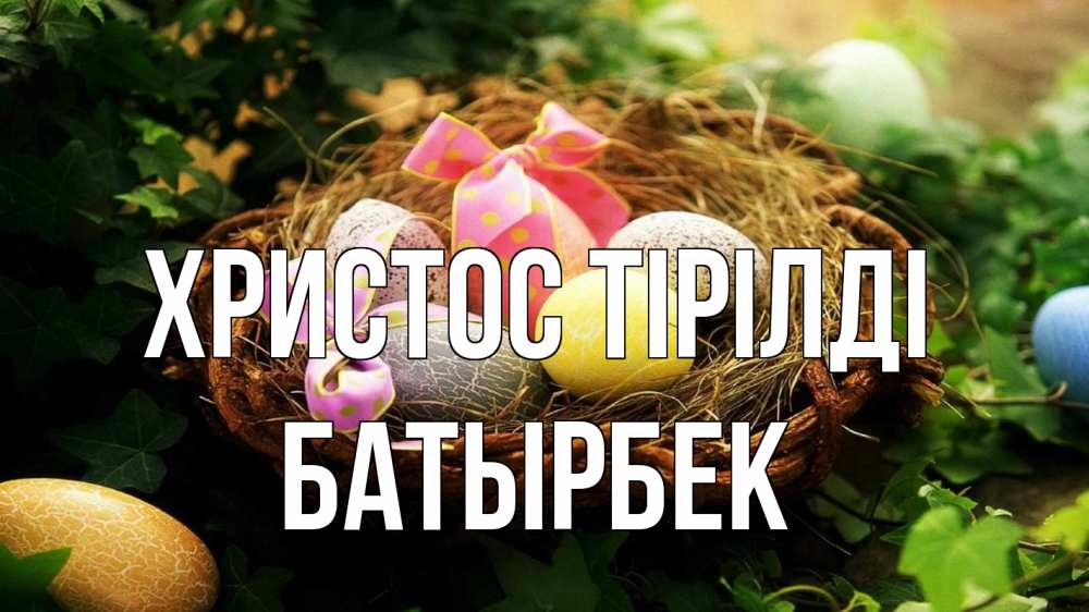 Күн сайын ашық хат с именем, Батырбек Христос тірілді пасха Онлайн тегін жүктеп алу тілектері бар керемет карта 