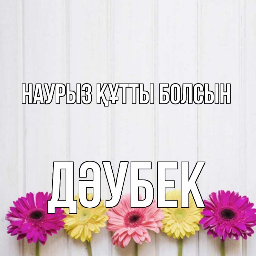 Күн сайын ашық хат с именем, Дәубек Наурыз құтты болсын женщинам 1 Онлайн тегін жүктеп алу тілектері бар керемет карта 