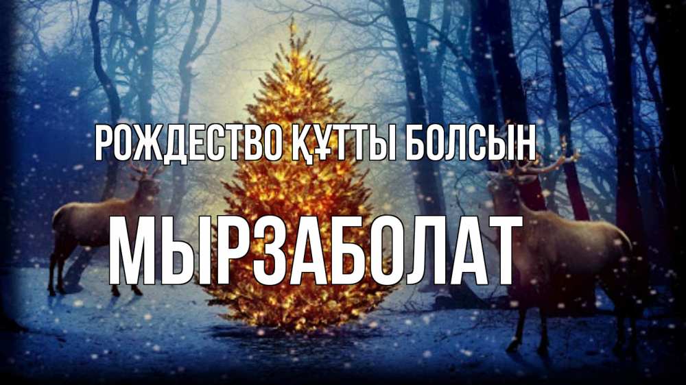 Күн сайын ашық хат с именем, Мырзаболат Рождество құтты болсын олени, новогодняя елка Онлайн тегін жүктеп алу тілектері бар керемет карта 