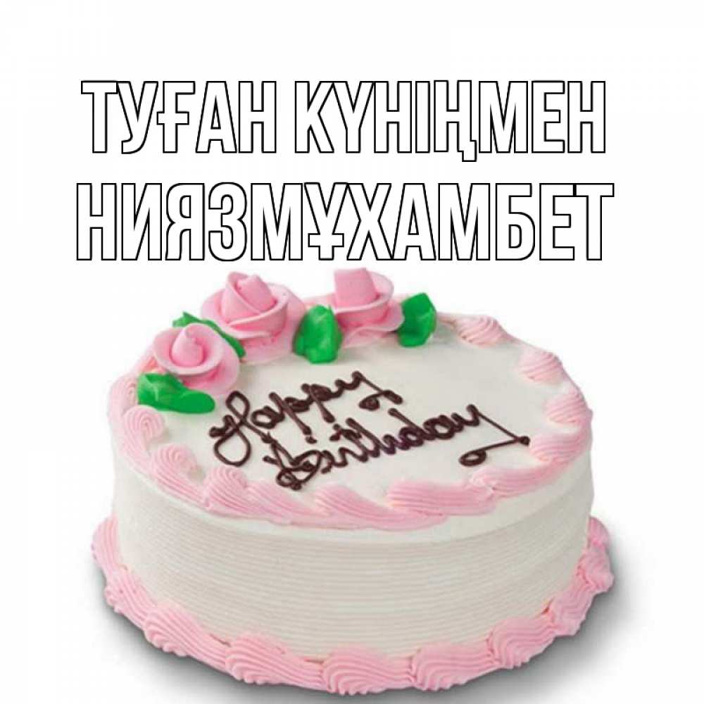 Күн сайын ашық хат с именем, НИЯЗМҰХАМБЕТ Туған күніңмен Розы Онлайн тегін жүктеп алу тілектері бар керемет карта 