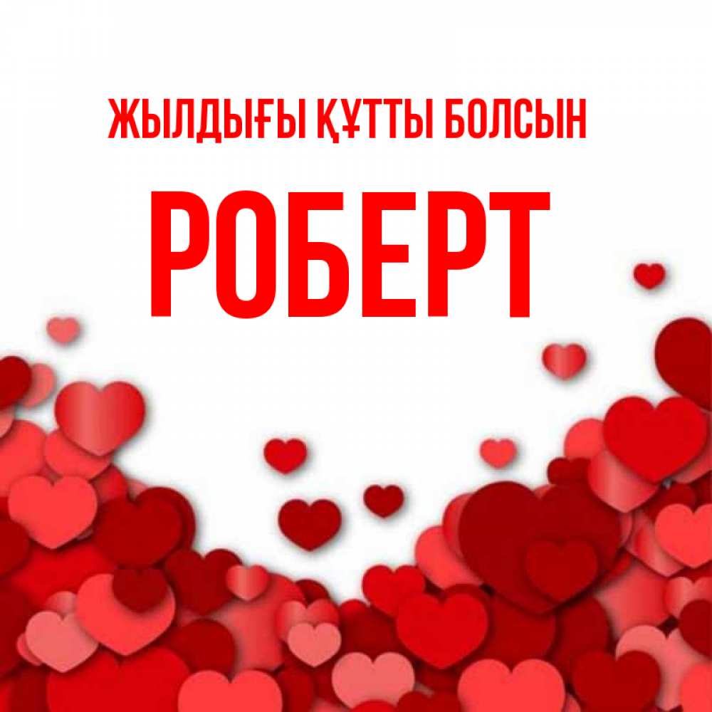 Күн сайын ашық хат с именем, Роберт Жылдығы құтты болсын много красных сердечек о любви Онлайн тегін жүктеп алу тілектері бар керемет карта 