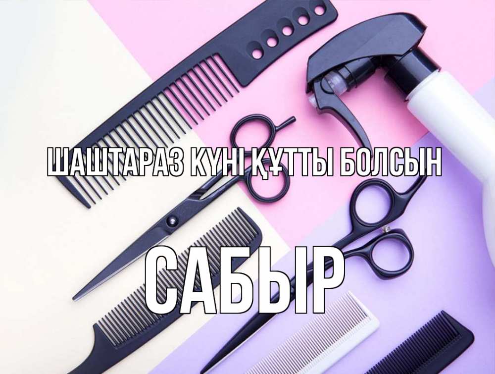 Күн сайын ашық хат с именем, САБЫР Шаштараз күні құтты болсын с днем парикмахера расческа 1 Онлайн тегін жүктеп алу тілектері бар керемет карта 