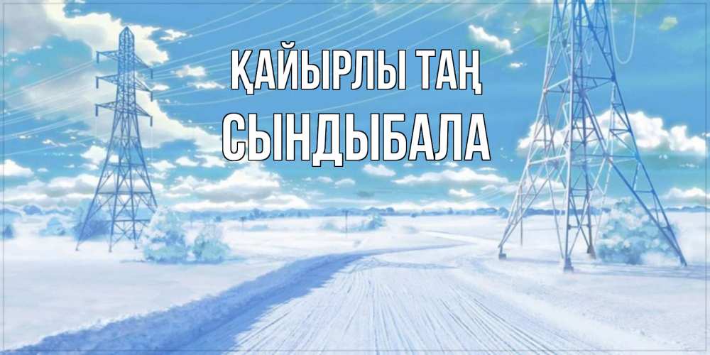 Күн сайын ашық хат с именем, СЫНДЫБАЛА Қайырлы таң зимняя открытка Онлайн тегін жүктеп алу тілектері бар керемет карта 