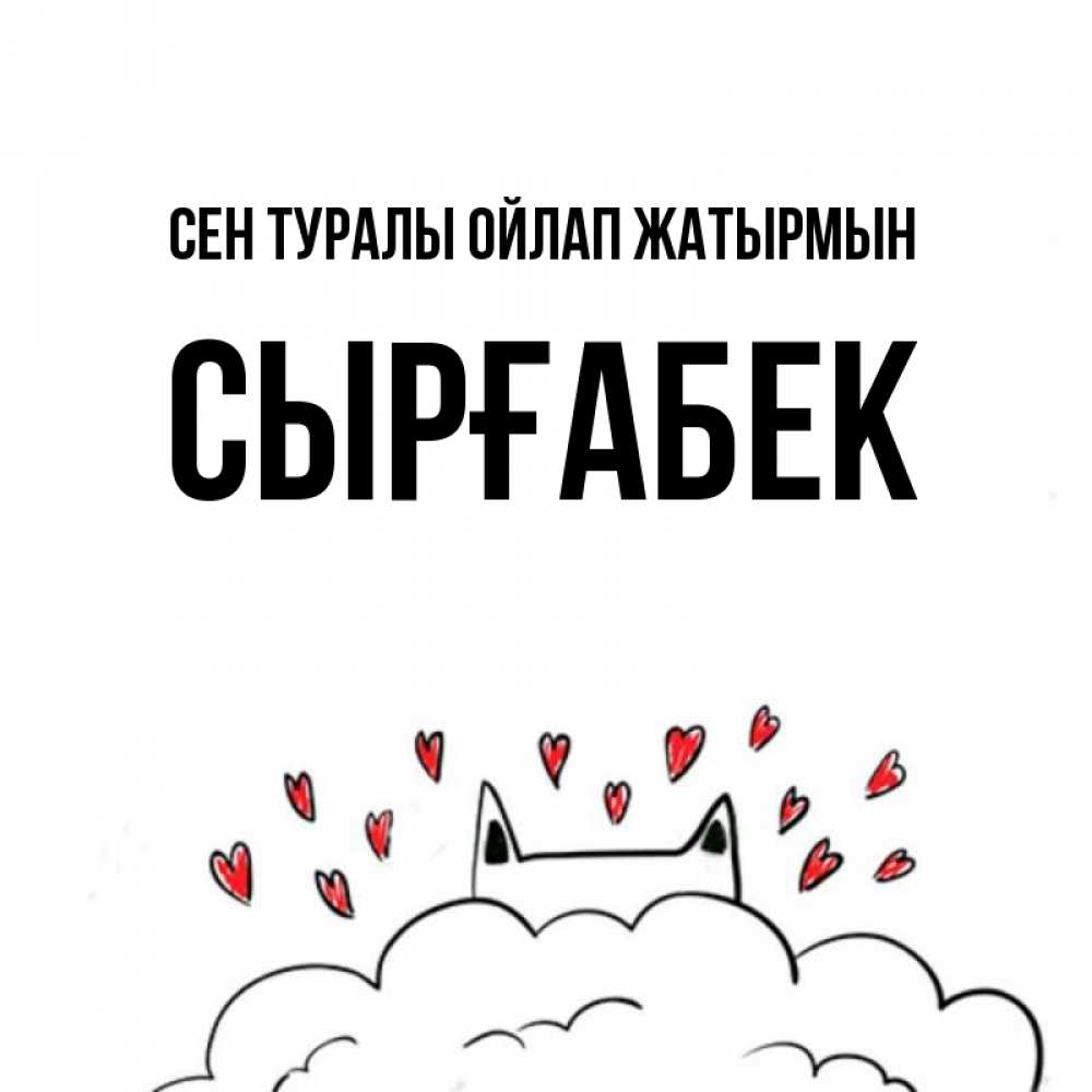 Күн сайын ашық хат с именем, СЫРҒАБЕК Сен туралы ойлап жатырмын кот за облаком Онлайн тегін жүктеп алу тілектері бар керемет карта 