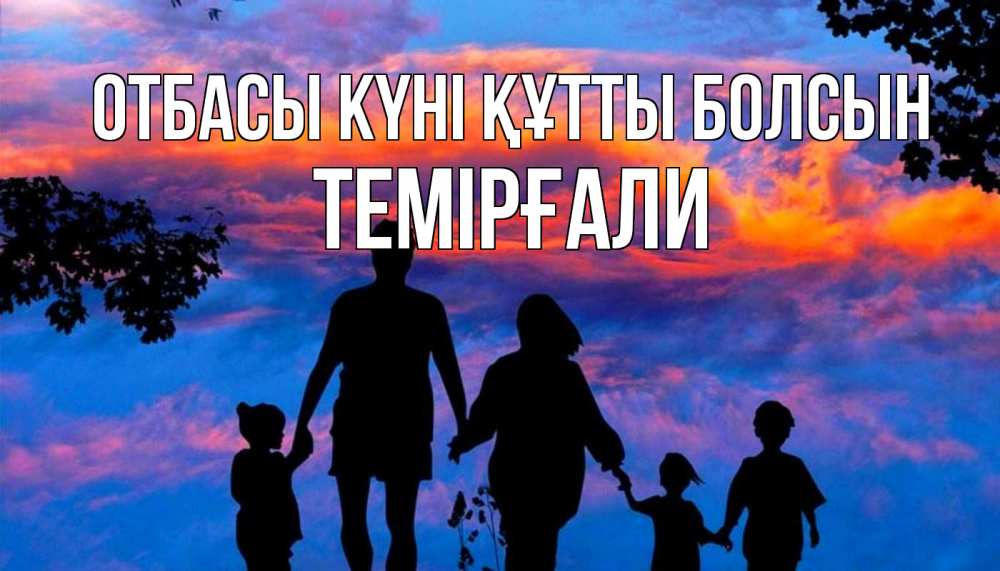 Күн сайын ашық хат с именем, ТЕМІРҒАЛИ отбасы күні құтты болсын семья Онлайн тегін жүктеп алу тілектері бар керемет карта 
