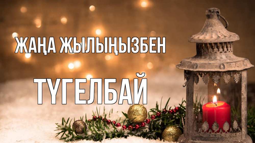 Күн сайын ашық хат с именем, ТҮГЕЛБАЙ Жаңа жылыңызбен новый год Онлайн тегін жүктеп алу тілектері бар керемет карта 
