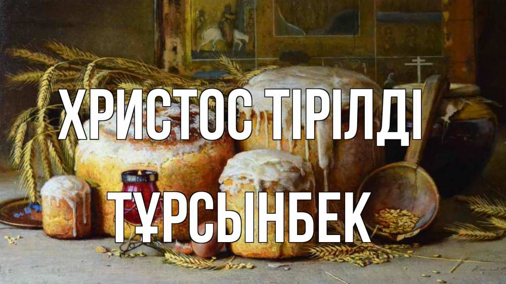 Күн сайын ашық хат с именем, ТҰРСЫНБЕК Христос тірілді пасха Онлайн тегін жүктеп алу тілектері бар керемет карта 