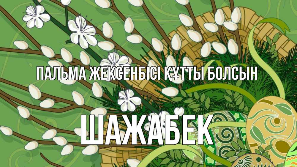 Күн сайын ашық хат с именем, ШАЖАБЕК Пальма жексенбісі құтты болсын верба Онлайн тегін жүктеп алу тілектері бар керемет карта 