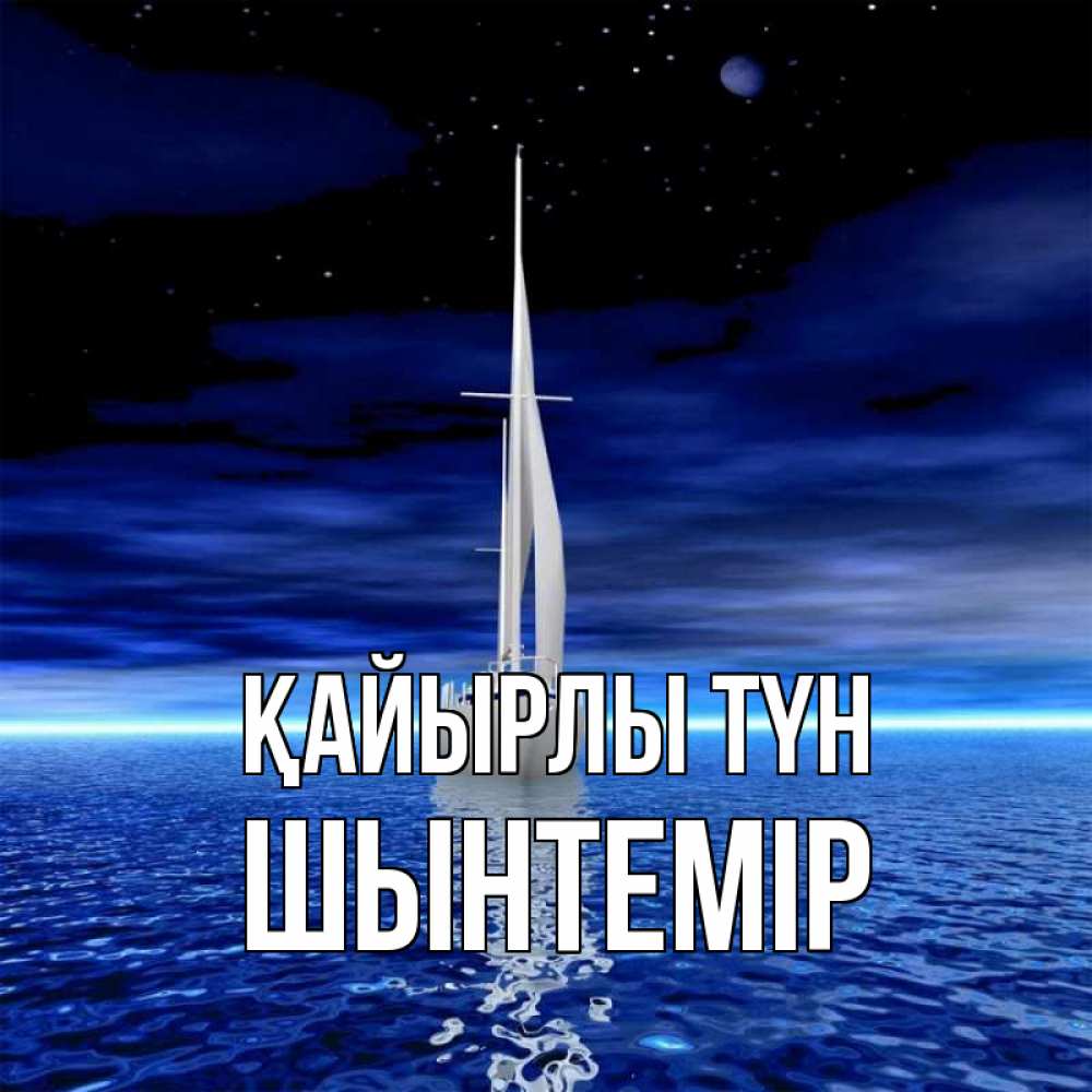 Күн сайын ашық хат с именем, ШЫНТЕМІР Қайырлы түн ночью Онлайн тегін жүктеп алу тілектері бар керемет карта 