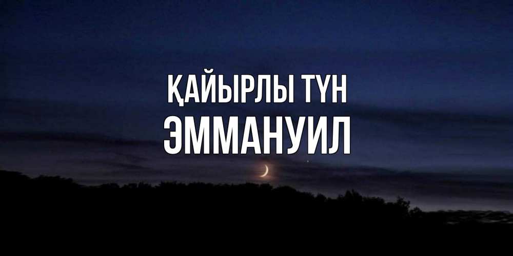 Күн сайын ашық хат с именем, Эммануил Қайырлы түн месяц Онлайн тегін жүктеп алу тілектері бар керемет карта 