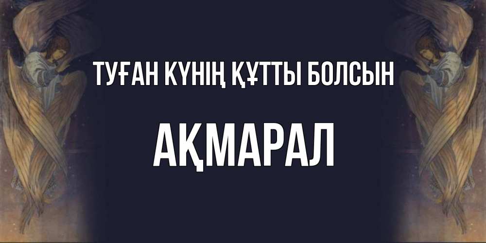 Күн сайын ашық хат с именем, АҚМАРАЛ Туған күнің құтты болсын день ангела Онлайн тегін жүктеп алу тілектері бар керемет карта 