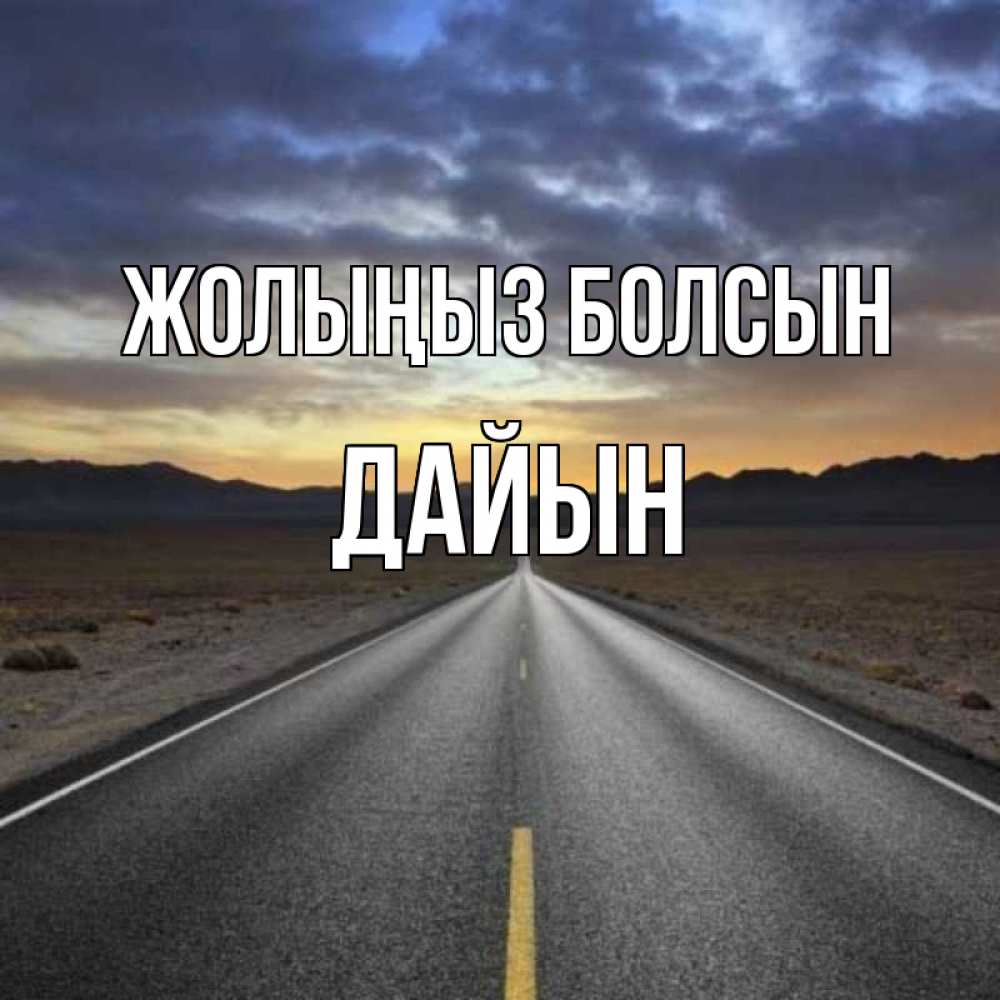 Күн сайын ашық хат с именем, Дайын Жолыңыз болсын горы на горизонте Онлайн тегін жүктеп алу тілектері бар керемет карта 