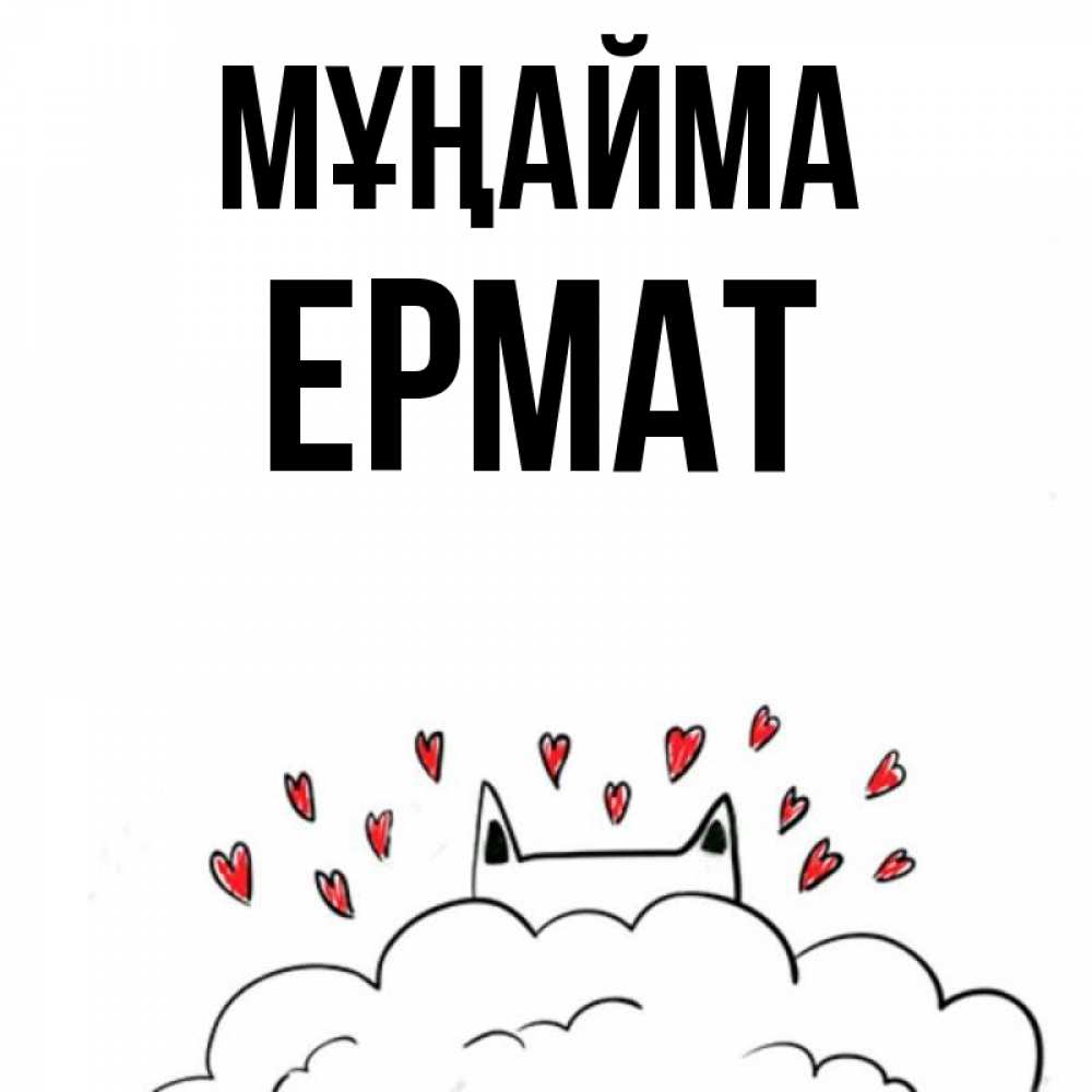 Күн сайын ашық хат с именем, Ермат Мұңайма облако и ушки котика с сердечками Онлайн тегін жүктеп алу тілектері бар керемет карта 