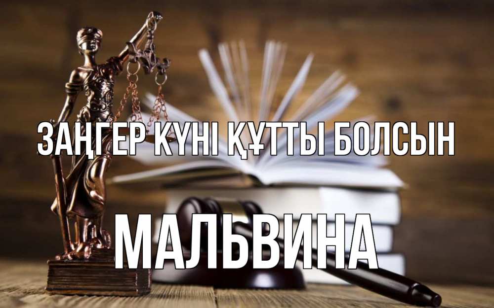 Күн сайын ашық хат с именем, Мальвина Заңгер күні құтты болсын с днем юриста Онлайн тегін жүктеп алу тілектері бар керемет карта 