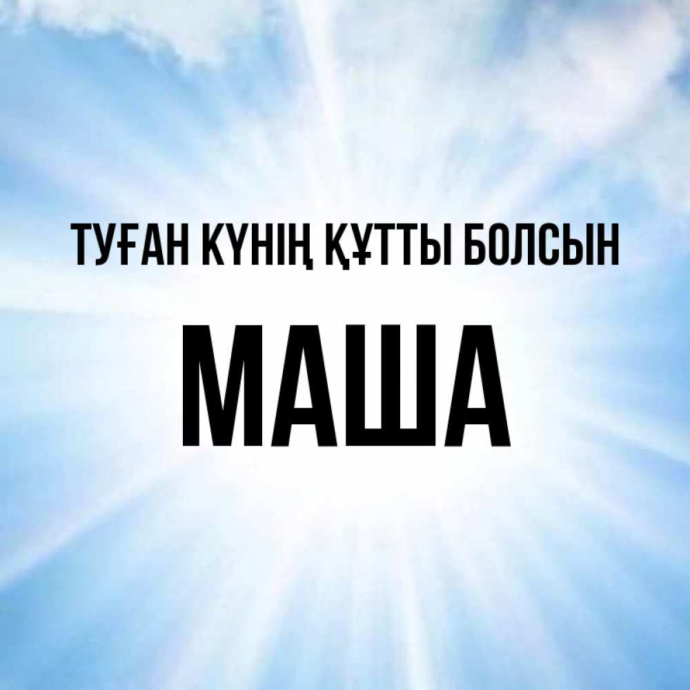 Күн сайын ашық хат с именем, Маша Туған күнің құтты болсын свет небесный Онлайн тегін жүктеп алу тілектері бар керемет карта 