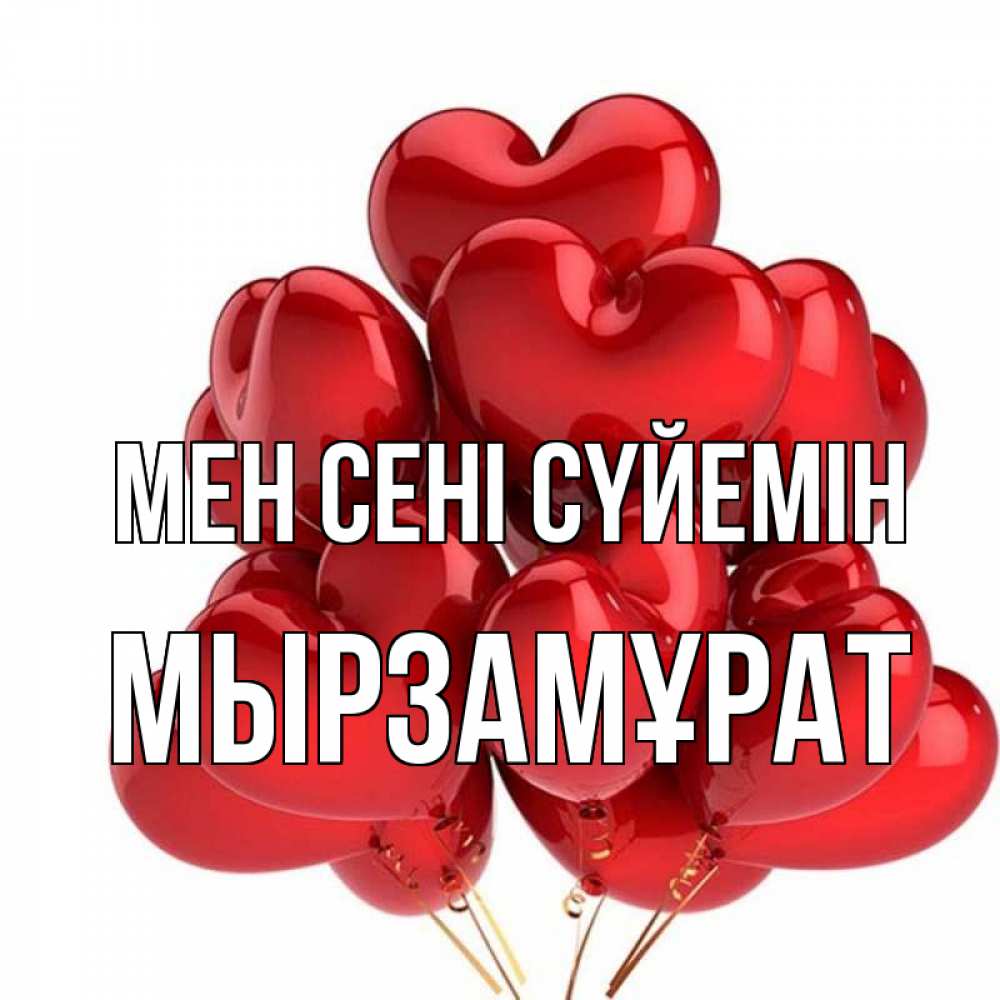 Күн сайын ашық хат с именем, Мырзамұрат Мен сені сүйемін бордовые шары Онлайн тегін жүктеп алу тілектері бар керемет карта 