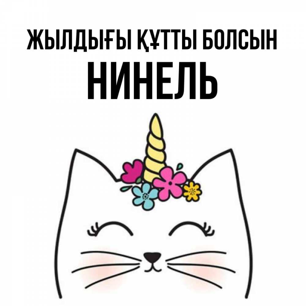 Күн сайын ашық хат с именем, Нинель Жылдығы құтты болсын милый кот с одним рожком Онлайн тегін жүктеп алу тілектері бар керемет карта 