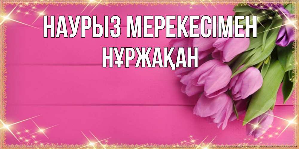 Күн сайын ашық хат с именем, НҰРЖАҚАН Наурыз мерекесімен открытка для фотошопа с подписью Онлайн тегін жүктеп алу тілектері бар керемет карта 