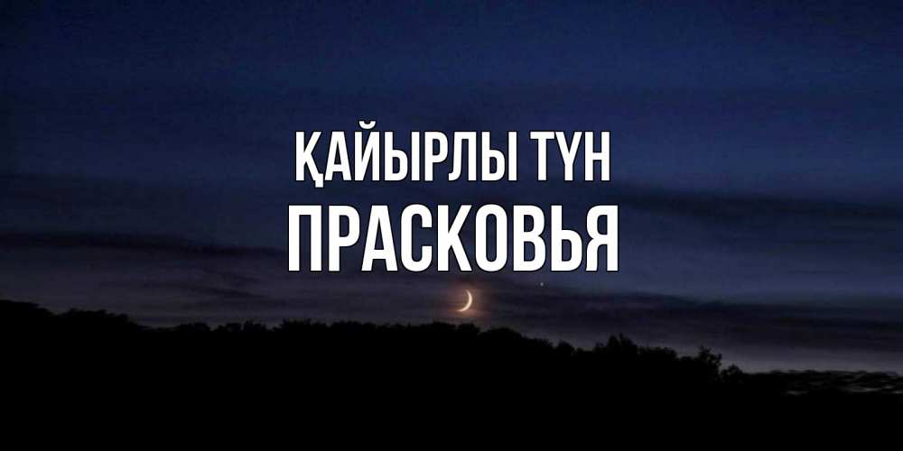 Күн сайын ашық хат с именем, Прасковья Қайырлы түн месяц Онлайн тегін жүктеп алу тілектері бар керемет карта 