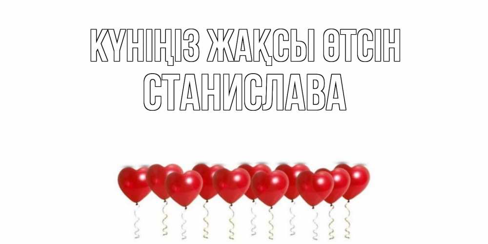 Күн сайын ашық хат с именем, Станислава Күніңіз жақсы өтсін пожелание прекрасного дня Онлайн тегін жүктеп алу тілектері бар керемет карта 