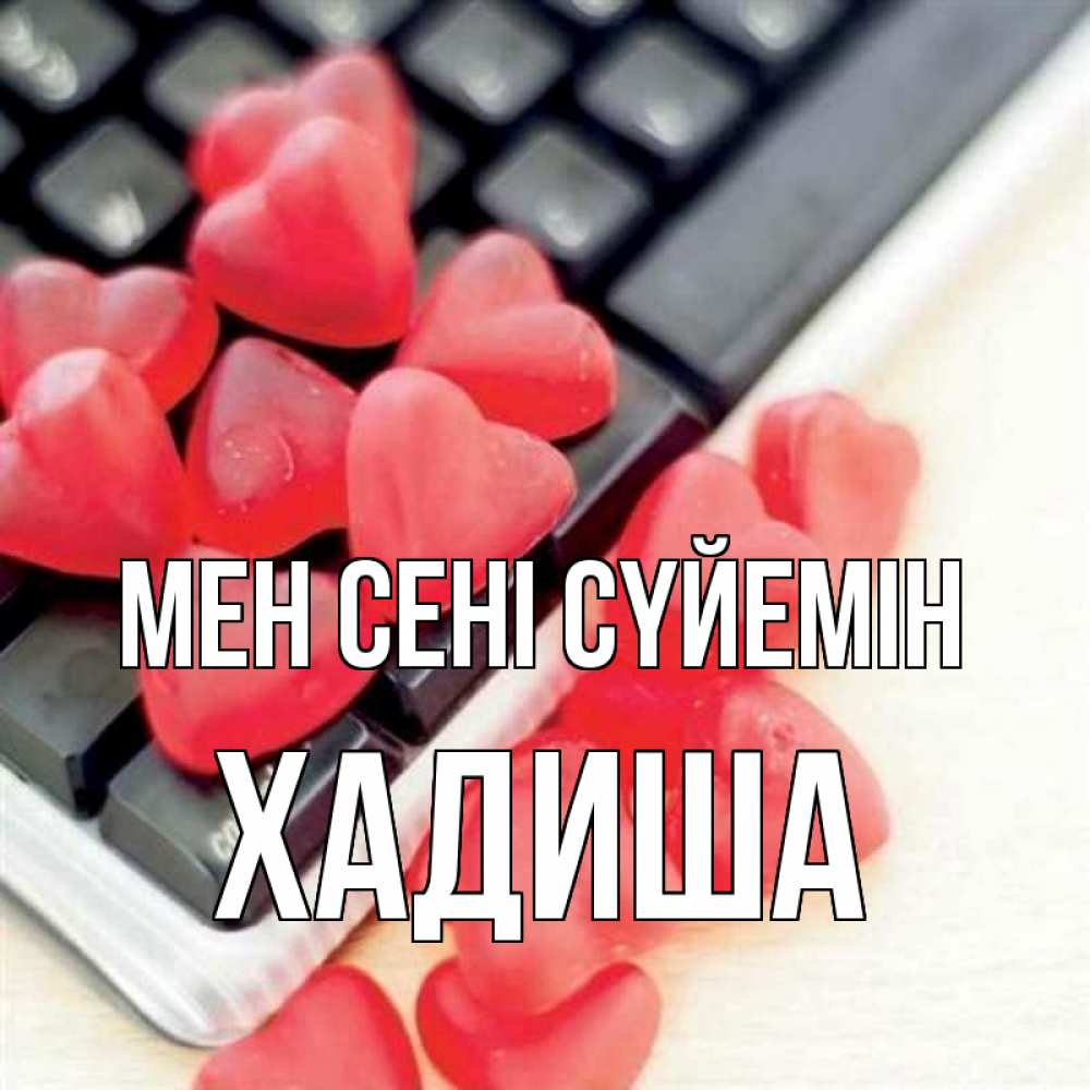 Күн сайын ашық хат с именем, ХАДИША Мен сені сүйемін конфеты в виде сердец Онлайн тегін жүктеп алу тілектері бар керемет карта 