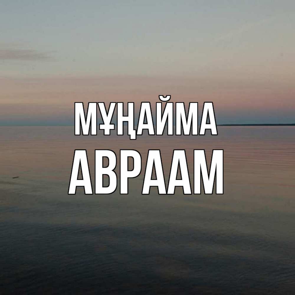 Күн сайын ашық хат с именем, Авраам Мұңайма водная гладь Онлайн тегін жүктеп алу тілектері бар керемет карта 