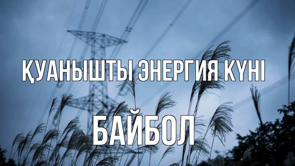 Күн сайын ашық хат с именем, Байбол Қуанышты энергия күні ЛЭП электричество Онлайн тегін жүктеп алу тілектері бар керемет карта 